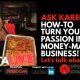 TURN YOUR PASSION INTO A MONEY
